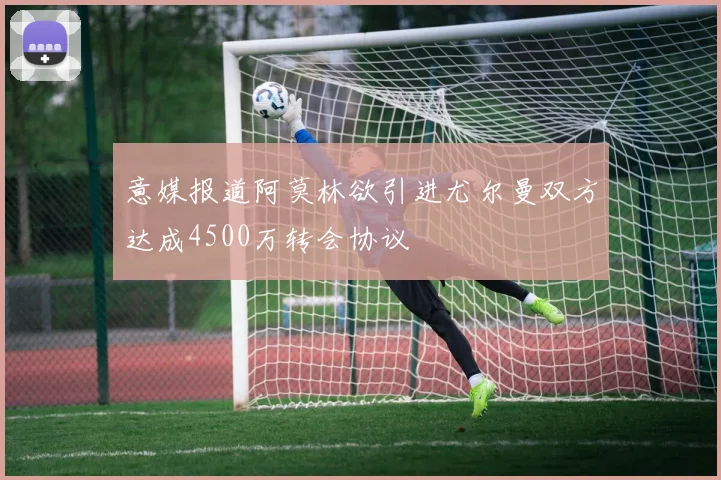 意媒报道阿莫林欲引进尤尔曼双方达成4500万转会协议