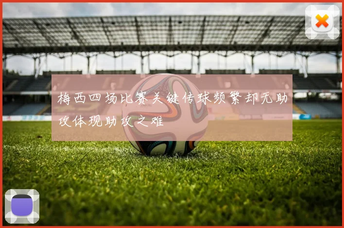 梅西四场比赛关键传球频繁却无助攻体现助攻之难
